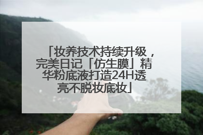 妆养技术持续升级，完美日记「仿生膜」精华粉底液打造24H透亮不脱妆底妆
