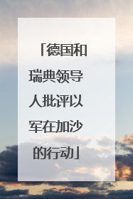 德国和瑞典领导人批评以军在加沙的行动