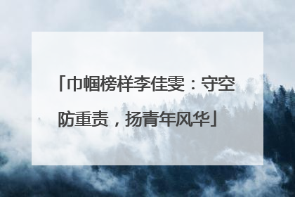 巾帼榜样李佳雯：守空防重责，扬青年风华