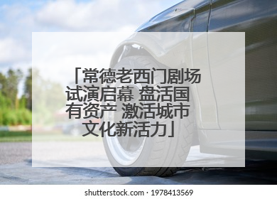 常德老西门剧场试演启幕 盘活国有资产 激活城市文化新活力