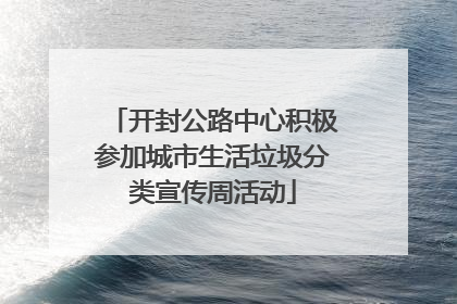 开封公路中心积极参加城市生活垃圾分类宣传周活动