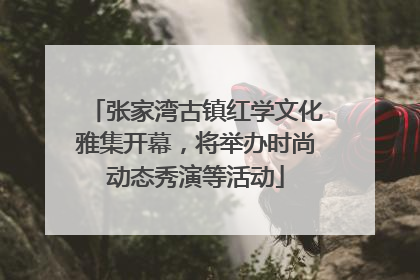 张家湾古镇红学文化雅集开幕，将举办时尚动态秀演等活动