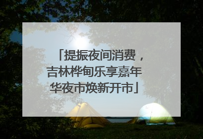 提振夜间消费，吉林桦甸乐享嘉年华夜市焕新开市