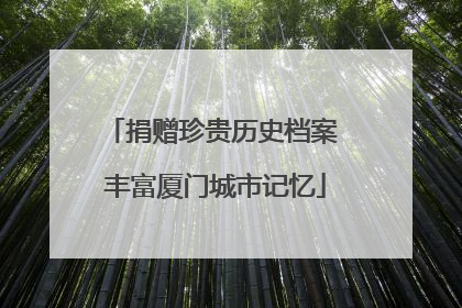 捐赠珍贵历史档案 丰富厦门城市记忆