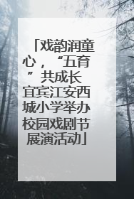 戏韵润童心，“五育”共成长 宜宾江安西城小学举办校园戏剧节展演活动