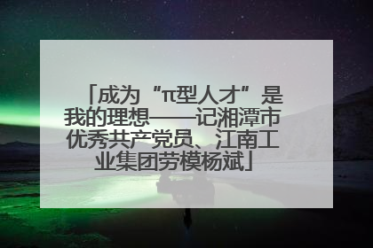 成为“π型人才”是我的理想——记湘潭市优秀共产党员、江南工业集团劳模杨斌