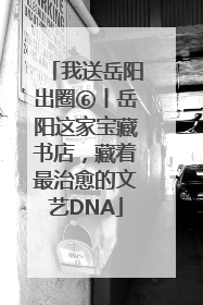 我送岳阳出圈⑥丨岳阳这家宝藏书店，藏着最治愈的文艺DNA