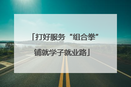 打好服务“组合拳” 铺就学子就业路