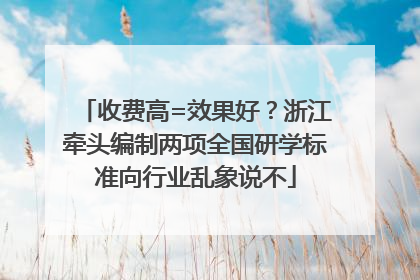 收费高=效果好？浙江牵头编制两项全国研学标准向行业乱象说不