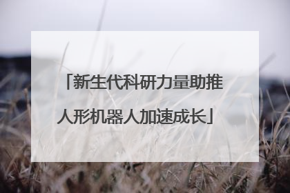 新生代科研力量助推人形机器人加速成长