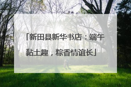 新田县新华书店：端午黏土趣，粽香情谊长