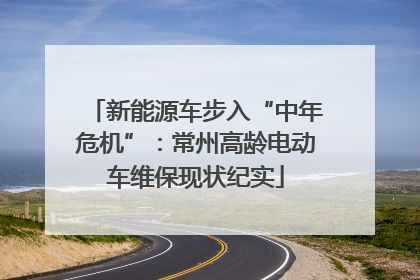 新能源车步入“中年危机”：常州高龄电动车维保现状纪实