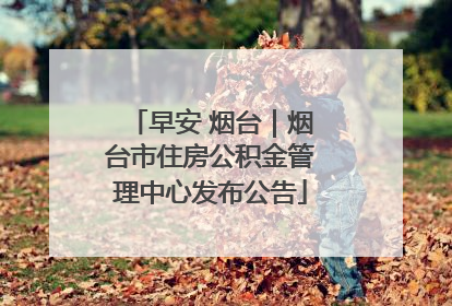 早安 烟台｜烟台市住房公积金管理中心发布公告