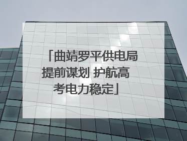 曲靖罗平供电局提前谋划 护航高考电力稳定