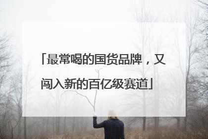 最常喝的国货品牌，又闯入新的百亿级赛道