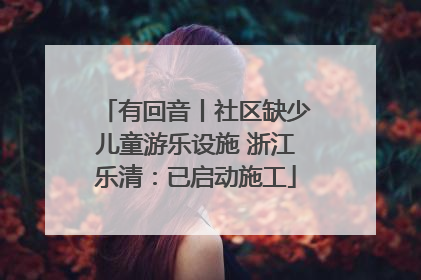 有回音丨社区缺少儿童游乐设施 浙江乐清：已启动施工