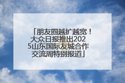 朋友圈越扩越宽！大众日报推出2025山东国际友城合作交流周特别报道