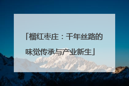 榴红枣庄：千年丝路的味觉传承与产业新生
