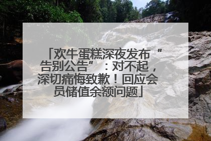 欢牛蛋糕深夜发布“告别公告”：对不起，深切痛悔致歉！回应会员储值余额问题