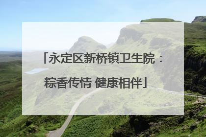 永定区新桥镇卫生院：粽香传情 健康相伴