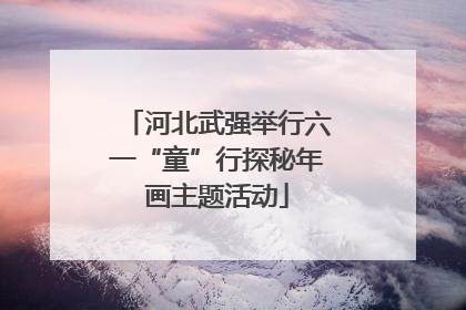 河北武强举行六一“童”行探秘年画主题活动
