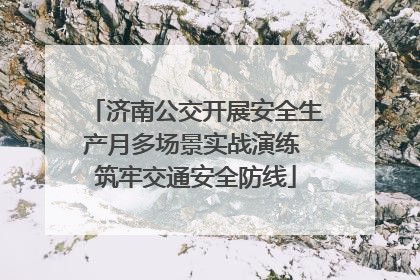 济南公交开展安全生产月多场景实战演练 筑牢交通安全防线