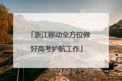 浙江移动全方位做好高考护航工作
