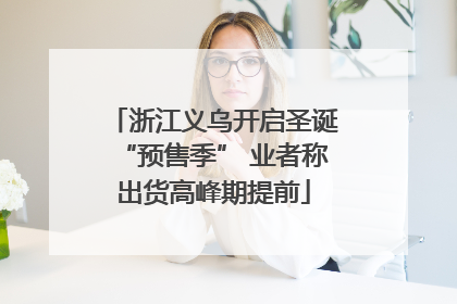 浙江义乌开启圣诞“预售季” 业者称出货高峰期提前