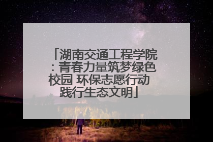 湖南交通工程学院：青春力量筑梦绿色校园 环保志愿行动践行生态文明