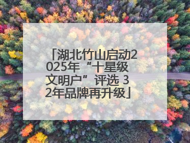 湖北竹山启动2025年“十星级文明户”评选 32年品牌再升级