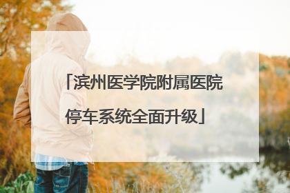 滨州医学院附属医院停车系统全面升级