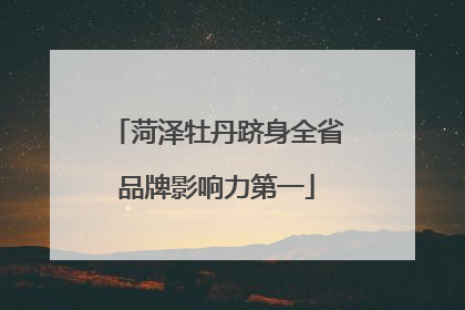 菏泽牡丹跻身全省品牌影响力第一