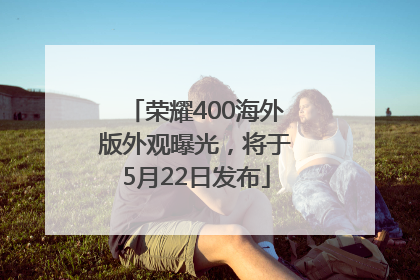 荣耀400海外版外观曝光，将于5月22日发布