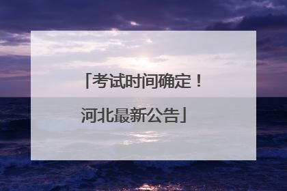 考试时间确定！河北最新公告