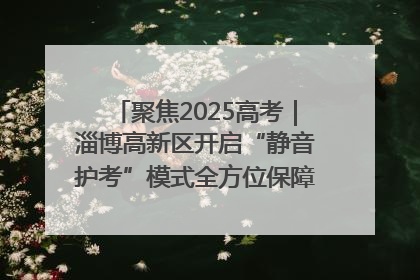 聚焦2025高考｜淄博高新区开启“静音护考”模式全方位保障高考环境整洁