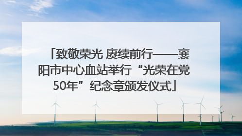 致敬荣光 赓续前行——襄阳市中心血站举行“光荣在党50年”纪念章颁发仪式