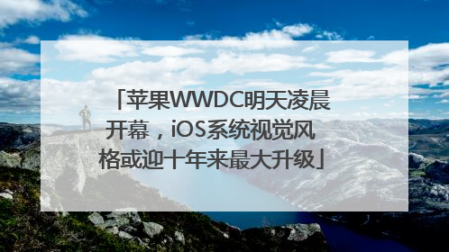 苹果WWDC明天凌晨开幕，iOS系统视觉风格或迎十年来最大升级