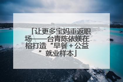 让更多宝妈重返职场——台青陈依媄在榕打造“早餐＋公益”就业样本