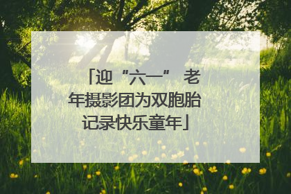 迎“六一” 老年摄影团为双胞胎记录快乐童年