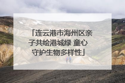 连云港市海州区亲子共绘港城绿 童心守护生物多样性