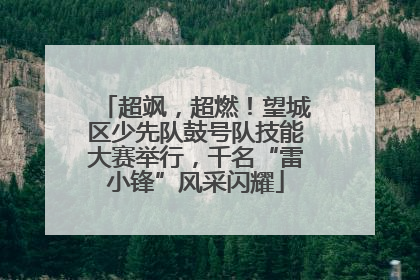 超飒，超燃！望城区少先队鼓号队技能大赛举行，千名“雷小锋”风采闪耀