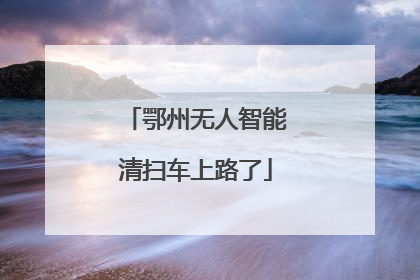鄂州无人智能清扫车上路了