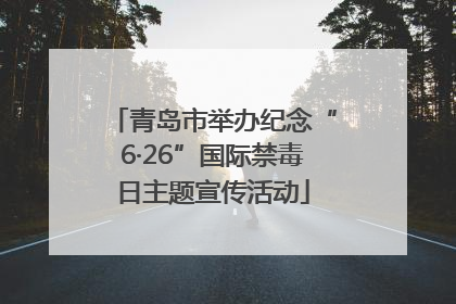 青岛市举办纪念“6·26”国际禁毒日主题宣传活动