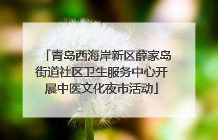 青岛西海岸新区薛家岛街道社区卫生服务中心开展中医文化夜市活动