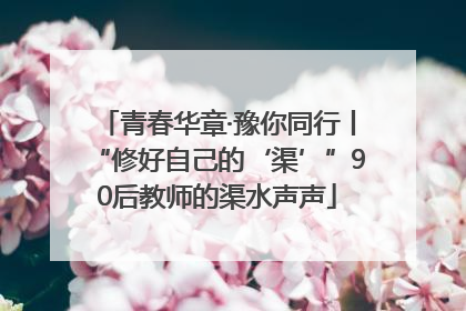 青春华章·豫你同行丨“修好自己的‘渠’”90后教师的渠水声声