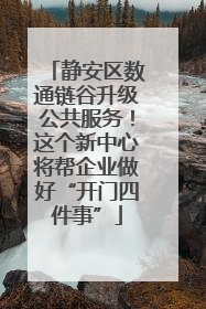 静安区数通链谷升级公共服务！这个新中心将帮企业做好“开门四件事”