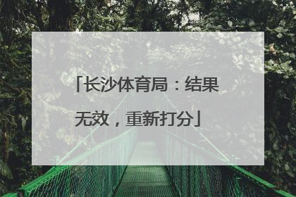 长沙体育局：结果无效，重新打分