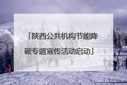陕西公共机构节能降碳专题宣传活动启动