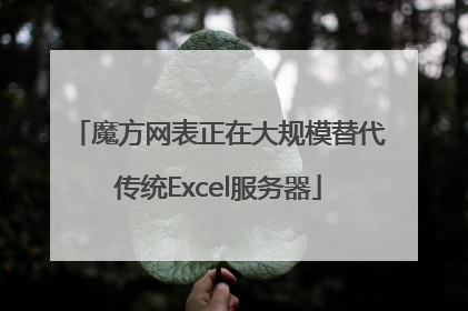 魔方网表正在大规模替代传统Excel服务器