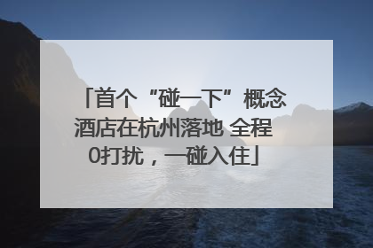 首个“碰一下”概念酒店在杭州落地 全程0打扰，一碰入住